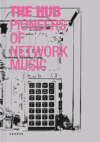 The Hub: Pioneers of Network Music by Ludger Brümmer (ZKM | Hertz­Labor), The Hub, John Bischoff, Tim Perkis, Chris Brown, Scot Gresham-Lancaster, Phil Stone, Mark Trayle, Alvin Curran, Golo Föllmer, Ludger Brümmer, Barbara Golden, Shelly Knotts, Thomas Lehn, Jon Leidecker, George Lewis, Gino Robair, Julian Rohrhuber, Carter Scholz, Laetitia Sonami, Atau Tanaka, Peter Weibel, 9783969000410