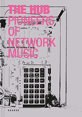 The Hub: Pioneers of Network Music by Ludger Brümmer (ZKM | Hertz­Labor), The Hub, John Bischoff, Tim Perkis, Chris Brown, Scot Gresham-Lancaster, Phil Stone, Mark Trayle, Alvin Curran, Golo Föllmer, Ludger Brümmer, Barbara Golden, Shelly Knotts, Thomas Lehn, Jon Leidecker, George Lewis, Gino Robair, Julian Rohrhuber, Carter Scholz, Laetitia Sonami, Atau Tanaka, Peter Weibel, 9783969000410