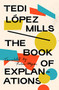 The Book of Explanations by Tedi López Mills, Robin Myers, 9781646051250