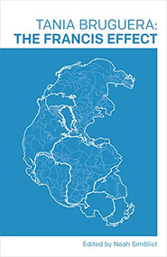 The Francis Effect by Noah Simblist, Tania Bruguera, Matthew Jesse Jackson, Saskia Sassen, Nicholas Terpstra, 9781646051700
