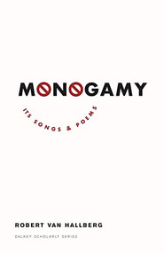 Monogamy (Its Songs and Poems) by Robert  Von Hallberg, 9781628974003