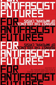 For Antifascist Futures (Against the Violence of Imperial Crisis) by Alyosha Goldstein, Simón Ventura Trujillo, 9781942173564