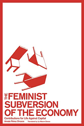 The Feminist Subversion of the Economy (Contributions for Life Against Capital) by Amaia Pérez Orozco, Liz Mason-Deese, 9781942173199