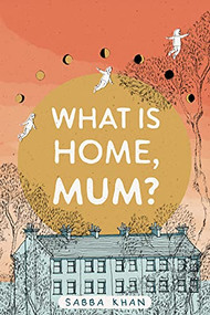 What is Home, Mum? by Sabba Khan, 9781951491178