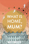 What is Home, Mum? by Sabba Khan, 9781951491178