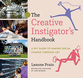 The Creative Instigator's Handbook (A DIY Guide to Making Social Change through Art) by Leanne Prain, 9781551528755
