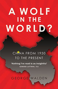 A Wolf in the World? (China from 1950 to the Present) by George Walden, 9781783342228