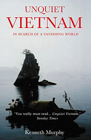 Unquiet Vietnam (A Journey to a Vanishing World) by Kenneth Murphy, 9781783341641