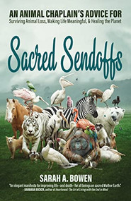 Sacred Sendoffs (An Animal Chaplain's Advice for Surviving Animal Loss, Making Life Meaningful, and Healing the Planet) by Sarah A. Bowen, 9781948626590