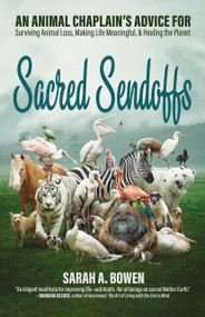 Sacred Sendoffs (An Animal Chaplain's Advice for Surviving Animal Loss, Making Life Meaningful, and Healing the Planet) by Sarah A. Bowen, 9781948626590