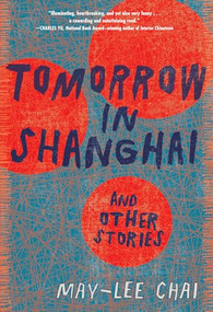 Tomorrow in Shanghai (Stories) by May-lee Chai, 9781949467864