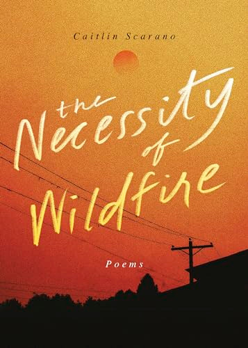 The Necessity of Wildfire (Poems) by Caitlin Scarano, 9781949467789