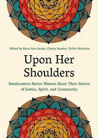 Upon Her Shoulders (Southeastern Native Women Share Their Stories of Justice, Spirit, and Community) by Mary Ann Jacobs, Cherry Maynor Beasley, Ulrike Wiethaus, 9781949467802