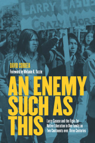 An Enemy Such as This (Larry Casuse and the Fight for Native Liberation in One Family on Two Continents over Three Centuries) by David Correia, Melanie K. Yazzie, 9781642597370