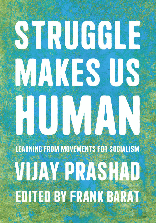 Struggle Makes Us Human (Learning from Movements for Socialism) by Vijay Prashad, Frank Barat, 9781642596908