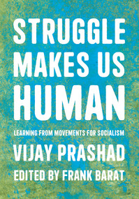 Struggle Makes Us Human (Learning from Movements for Socialism) by Vijay Prashad, Frank Barat, 9781642596908