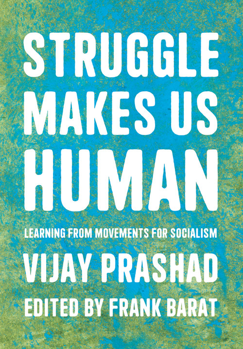 Struggle Makes Us Human (Learning from Movements for Socialism) by Vijay Prashad, Frank Barat, 9781642596908