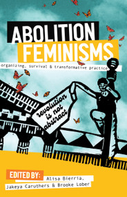 Abolition Feminisms Vol. 1 (Organizing, Survival, and Transformative Practice) by Alisa Bierria, Jakeya Caruthers, Dean Spade, Brooke Lober, 9781642596946