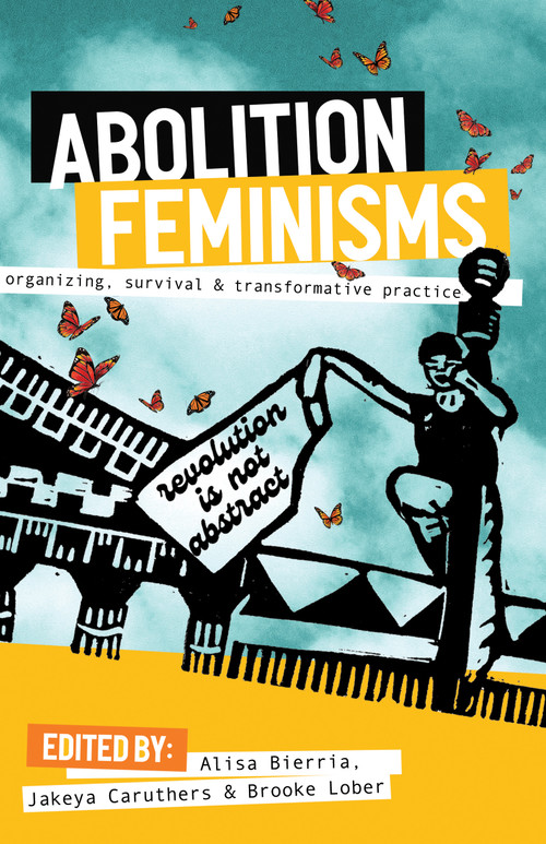 Abolition Feminisms Vol. 1 (Organizing, Survival, and Transformative Practice) by Alisa Bierria, Jakeya Caruthers, Dean Spade, Brooke Lober, 9781642596946