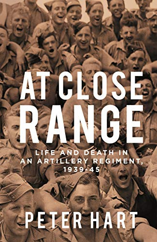 At Close Range (Life and Death in an Artillery Regiment, 1939-45) by Peter Hart, 9781788161664