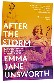 After The Storm (Postnatal Depression and the Utter Weirdness of New Motherhood) by Emma Jane Unsworth, 9781788166553