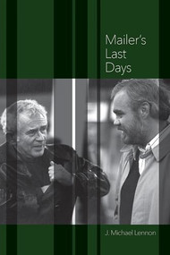 Mailer's Last Days (New and Selected Remembrances of a Life in Literature) by J. Michael Lennon, 9781736494653