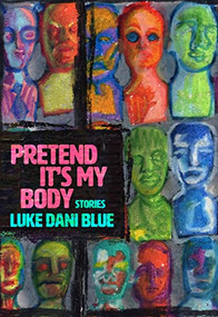 Pretend It's My Body (Stories) by Luke Dani Blue, 9781952177033