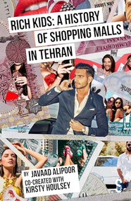 Rich Kids: A History of Shopping Malls in Tehran by Javaad Alipoor, 9781913630515