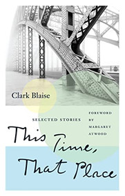 This Time, That Place (Selected Stories) by Clark Blaise, Margaret Atwood, 9781771964890