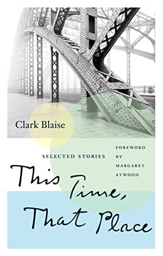 This Time, That Place (Selected Stories) by Clark Blaise, Margaret Atwood, 9781771964890