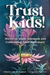 Trust Kids! (Stories on Youth Autonomy and Confronting Adult Supremacy) by carla bergman, Matt Hern, Dani Burlison, 9781849353854
