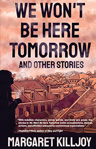 We Won't Be Here Tomorrow (And Other Stories) by Margaret Killjoy, 9781849354752