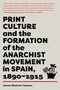 Print Culture and the Formation of the Anarchist Movement in Spain, 1890-1915 by James Michael Yeoman, 9781849354585
