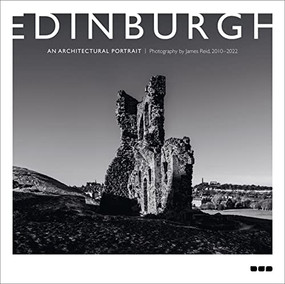 Edinburgh: An Architectural Portrait (Photography by James Reid) by James Reid, John Donnelly, Ally Gordon, Bruce Hare, Marianne Magnin, Merlin Ramos, Henry Stevens, 9781912165452