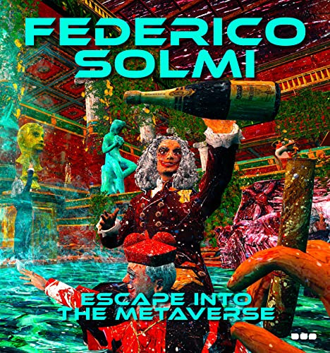 Federico Solmi: Escape Into The Metaverse by Lawrence Weschler, Federico Solmi, 9781912165476