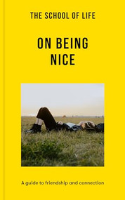 The School of Life: On Being Nice (A guide to friendship and connection) by The School of Life, 9781915087157