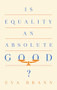 Is Equality an Absolute Good? by Eva Brann, 9781589881631