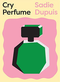 Cry Perfume by Sadie Dupuis, 9781939568625
