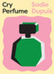 Cry Perfume by Sadie Dupuis, 9781939568625