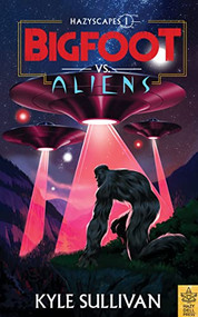 Bigfoot vs. Aliens by Kyle Sullivan, 9781948931342