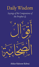 Daily Wisdom: Sayings of the Companions of the Prophet by Abdur Raheem Kidwai, 9781847741912