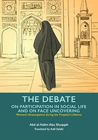 The Debate on Participation in Social Life and on Face Uncovering by Abd al-Halim Abu Shuqqah, Adil Salahi, 9781847741899