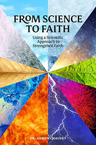 From Science to Faith (Using a scientific approach to strengthen faith) by Adrien Chauvet, 9781847741950