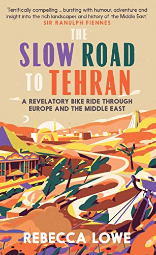 The Slow Road to Tehran (A Revelatory Bike Ride through Europe and the Middle East) by Rebecca Lowe, 9781914613029