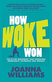 How Woke Won (The Elitist Movement that Threatens Democracy, Tolerance and Reason) by Joanna Williams, 9781739841324