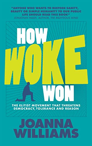 How Woke Won (The Elitist Movement that Threatens Democracy, Tolerance and Reason) by Joanna Williams, 9781739841324