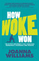 How Woke Won (The Elitist Movement that Threatens Democracy, Tolerance and Reason) by Joanna Williams, 9781739841324