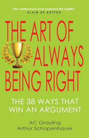 The Art of Always Being Right (The 38 Ways to Win an Argument) by A.C Grayling, Arthur Schopenhauer, 9781783342310