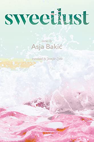 Sweetlust (Stories) by Asja Bakić, Jennifer Zoble, 9781952177729