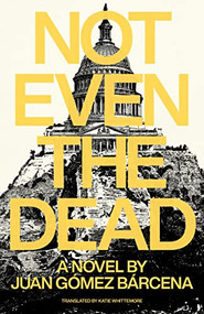 Not Even the Dead by Juan Goméz Barcena, Katie Whittemore, 9781948830676